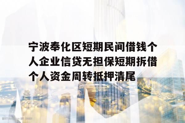 宁波奉化区短期民间借钱个人企业信贷无担保短期拆借个人资金周转抵押清尾