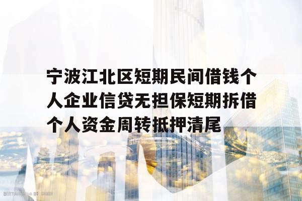 宁波江北区短期民间借钱个人企业信贷无担保短期拆借个人资金周转抵押清尾