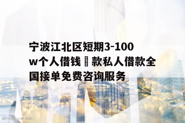 宁波江北区短期3-100w个人借钱貸款私人借款全国接单免费咨询服务